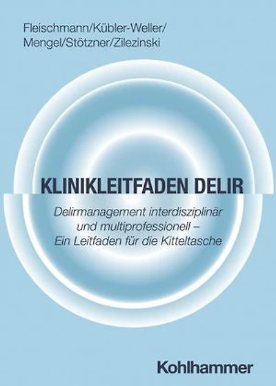 Klinikleitfaden Delir: Delirmanagement interdisziplinär und multiprofessionell - Ein Leitfaden für die Kitteltasche