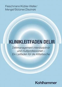 Klinikleitfaden Delir: Delirmanagement interdisziplinär und multiprofessionell - Ein Leitfaden für die Kitteltasche