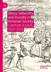 Idiocy, Imbecility and Insanity Victorian Society: Caterham Asylum, 1867-1911