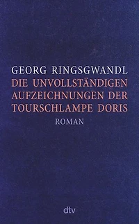 Die unvollständigen Aufzeichnungen der Tourschlampe Doris: Roman | »Ein typischer Ringsgwandl-Streich: wehmütig und anarchisch, geil und verführerisch.« NDR Kultur
