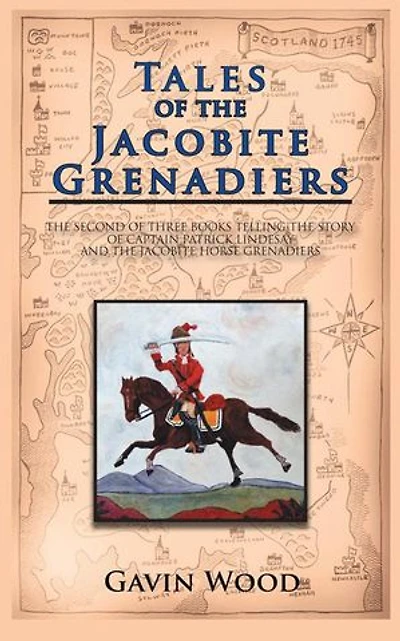 Tales of the Jacobite Grenadiers: Second Three Books Telling Story Captain Patrick Lindesay and Horse Grenadiers