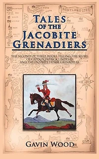Tales of the Jacobite Grenadiers: Second Three Books Telling Story Captain Patrick Lindesay and Horse Grenadiers
