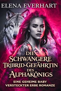 Die schwangere tribrid-gefährtin des alphakönigs: eine geheime baby versteckter erbe romanze