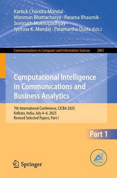 Computational Intelligence Communications and Business Analytics: 7th International Conference, CICBA 2025, Kolkata, India, July 4-6, Revised Selected Papers, Part I