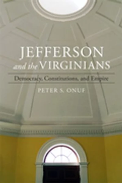 Jefferson and the Virginians: Democracy, Constitutions, and Empire