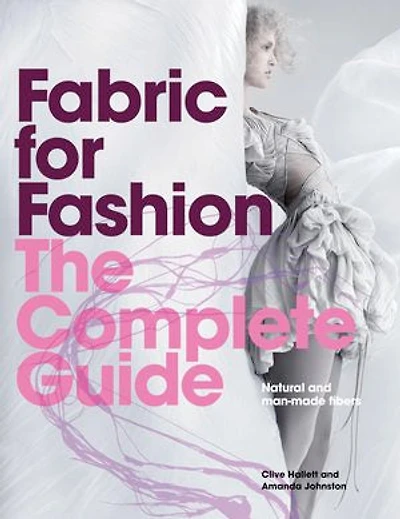 Fabric for Fashion: The Complete Guide: Natural and Man-made Fibres