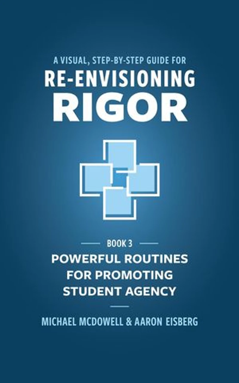 A Visual, Step- by- Step Guide for Re-Envisioning Rigor: Powerful Routines for Promoting Student Agency