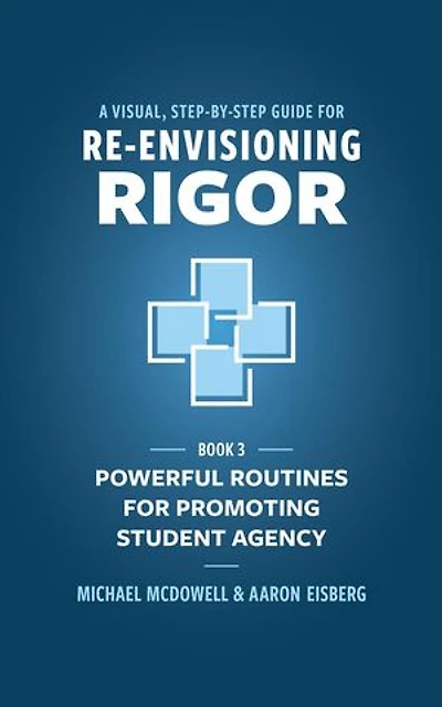 A Visual, Step- by- Step Guide for Re-Envisioning Rigor: Powerful Routines for Promoting Student Agency
