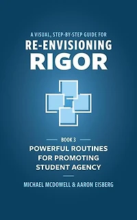 A Visual, Step- by- Step Guide for Re-Envisioning Rigor: Powerful Routines for Promoting Student Agency