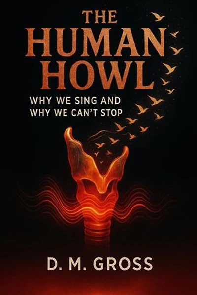 The Human Howl: Why We Sing and Why We Can’t Stop