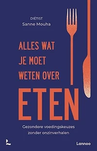 Alles wat je moet weten over eten: Gezondere voedingskeuzes zonder onzinverhalen
