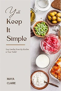 Y'all Keep It Simple: Easy Lunches From My Kitchen to Your Table