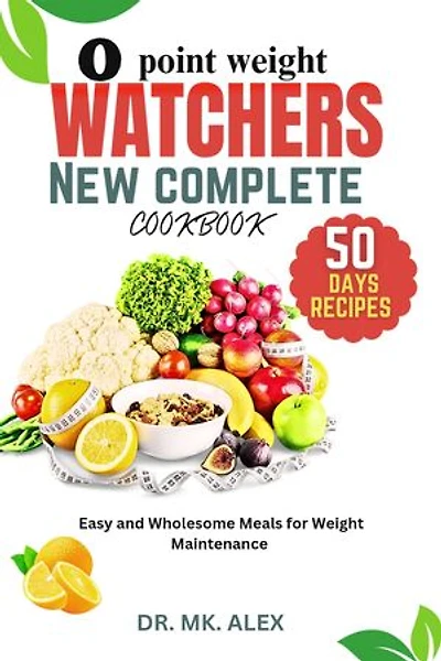 0 POINT WEIGHT WATCHERS NEW COMPLETE COOKBOOK: Easy and Wholesome Meals for Weight Maintenance