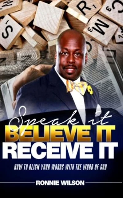 Speak It Believe It Receive It: How to Align Your Words with The Word of God