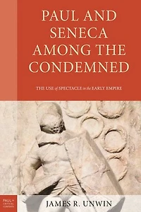 Paul and Seneca Among the Condemned: Use of Spectacle Early Empire