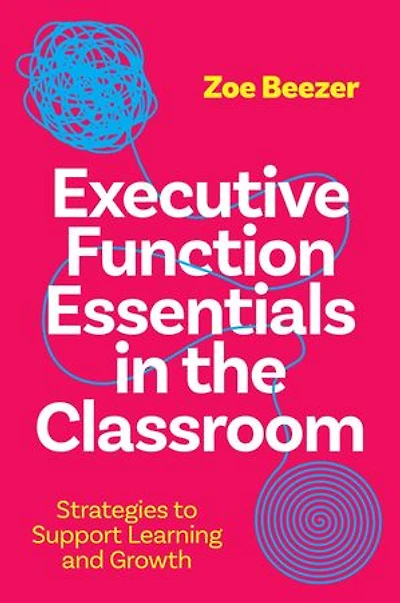Executive Function Essentials the Classroom: Strategies to Support Learning and Growth