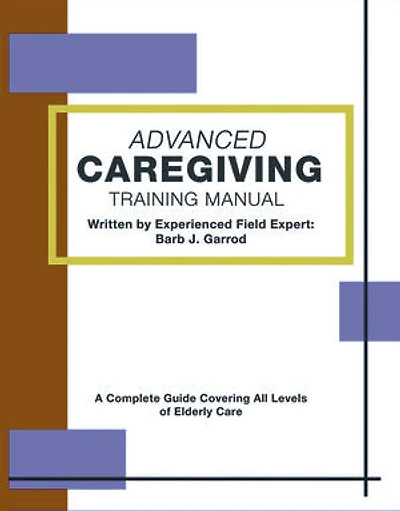 Advanced Caregiving Training Manual: A Complete Guide Covering All Levels of Elderly Care