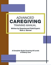 Advanced Caregiving Training Manual: A Complete Guide Covering All Levels of Elderly Care