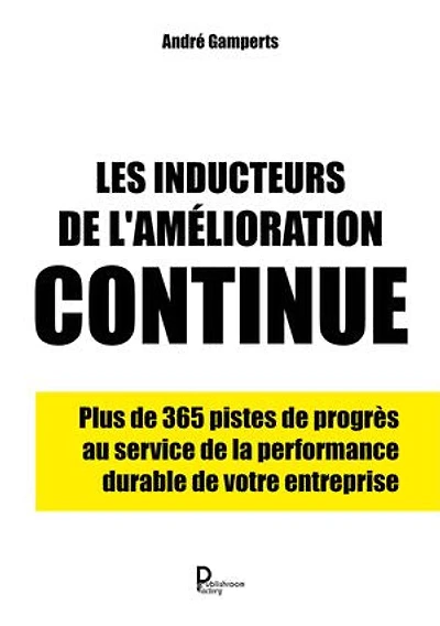 Les inducteurs de l'amélioration continue: Plus de 365 pistes de progrès au service de la performance durable de votre entreprise