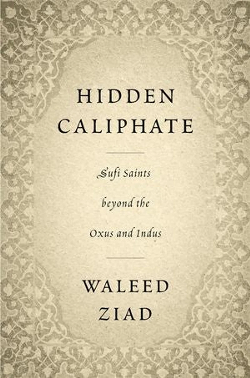 Hidden Caliphate: Sufi Saints Beyond The Oxus And Indus
