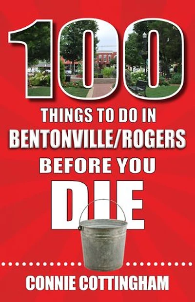 100 Things to Do Bentonville and Rogers Before You Die