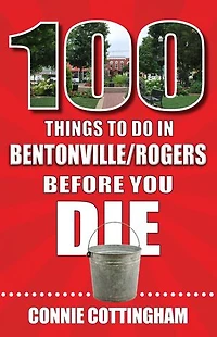 100 Things to Do Bentonville and Rogers Before You Die