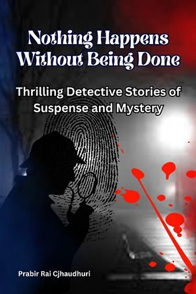 Nothing Happens Without Being Done : Thrilling Detective Stories of Suspense and Mystery