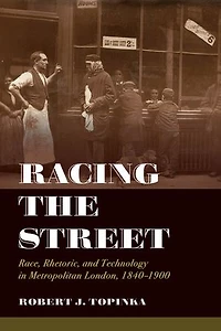 Racing The Street: Race, Rhetoric, And Technology Metropolitan London, 1840-1900