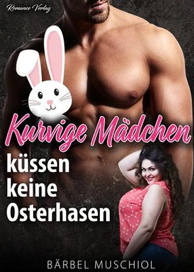 Kurvige Mädchen küssen keine Osterhasen. Liebesroman von Bärbel Muschiol