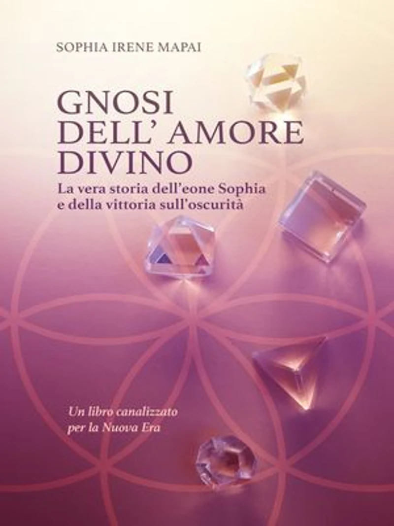Gnosi dell'amore divino. La vera storia dell'eone Sophia e della vittoria sull'oscurità: Un libro canalizzato per la Nuova Era