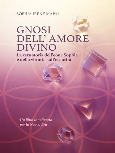 Gnosi dell'amore divino. La vera storia dell'eone Sophia e della vittoria sull'oscurità: Un libro canalizzato per la Nuova Era