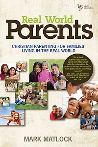 Real World Parents: Christian Parenting For Families Living The