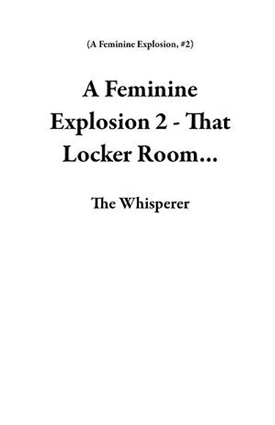 A Feminine Explosion 2 - That Locker Room...: A Feminine Explosion, #2
