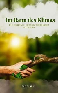 Im Bann des Klimas: Die globale Herausforderung meistern