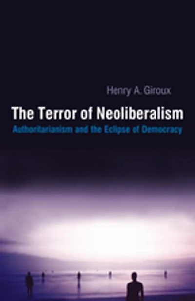 Terror of Neoliberalism: Authoritarianism and the Eclipse Democracy