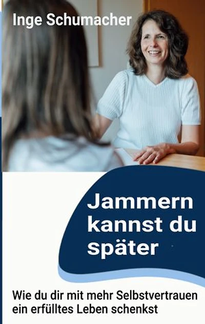 Jammern kannst du später: Wie du dir mit mehr Selbstvertrauen ein erfülltes Leben schenkst