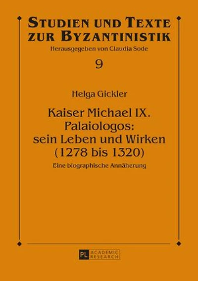 Kaiser Michael IX. Palaiologos: sein Leben und Wirken (1278 bis 1320): Eine biographische Annaeherung
