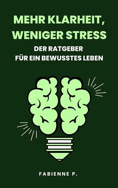 Mehr Klarheit, weniger Stress: Dein Ratgeber für bewusstes Leben