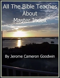 0000 - Master Index - ALL THE BIBLE TEACHES ABOUT: An Exhaustive Study