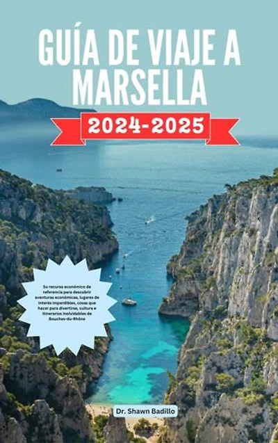 GUÍA DE VIAJE A MARSELLA: Su recurso económico de referencia para descubrir aventuras económicas, lugares de interés imperdibles, cosas que hacer para divertirse, cultura e itinerarios inolvidables de Bouches-du-Rhône