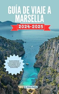 GUÍA DE VIAJE A MARSELLA: Su recurso económico de referencia para descubrir aventuras económicas, lugares de interés imperdibles, cosas que hacer para divertirse, cultura e itinerarios inolvidables de Bouches-du-Rhône