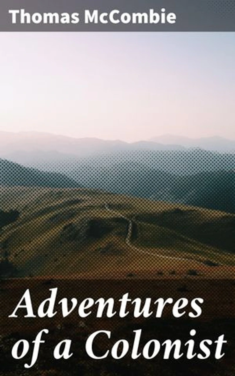 Adventures of a Colonist: Enriched edition. Exploring the Frontier: Settler Stories of Triumph and Struggle in Colonial America
