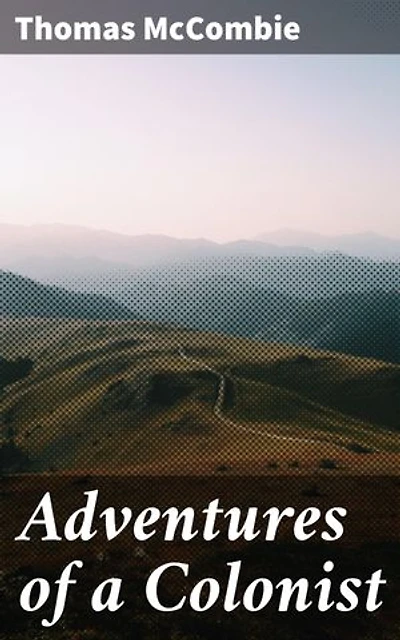 Adventures of a Colonist: Enriched edition. Exploring the Frontier: Settler Stories of Triumph and Struggle in Colonial America