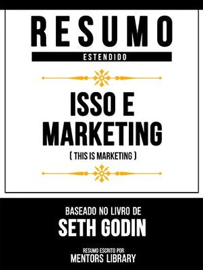Resumo Estendido - Isso É Marketing (This Is Marketing) - Baseado No Livro De Seth Godin