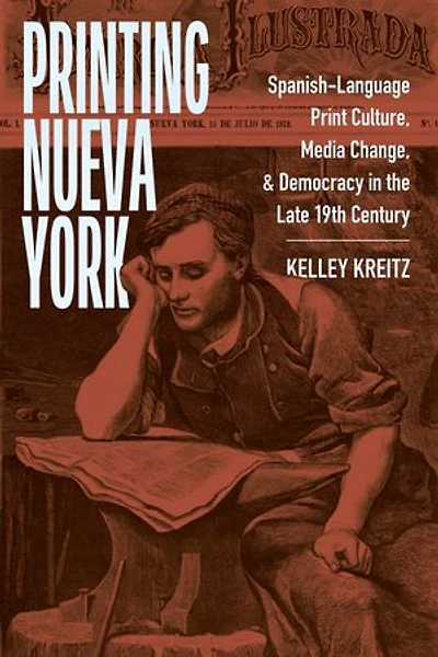Printing Nueva York: Spanish-Language Print Culture, Media Change, and Democracy the Late Nineteenth Century
