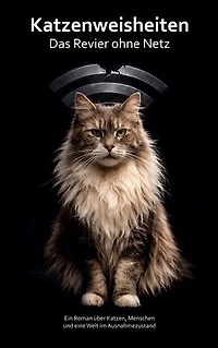 Katzenweisheiten - Das Revier ohne Netz: Ein Roman über Katzen, Menschen und eine Welt im Ausnahmezustand