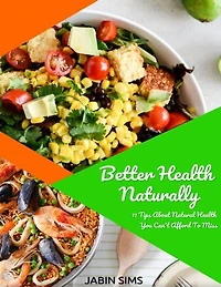 Better Health Naturally: 11 Tips About Natural Health You Can't Afford to Miss