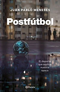 Postfútbol: El deporte que explica el mundo nuevo