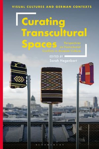 Curating Transcultural Spaces: Perspectives on Postcolonial Conflicts Museum Culture