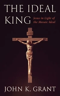 The Ideal King: Jesus in Light of the Mosaic Ideal